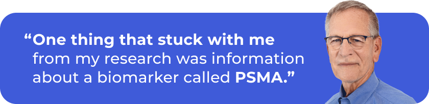 “One thing that stuck with me from my research was information about a biomarker called PSMA.”